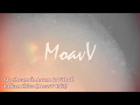 Ido Shoam ft. Axum & Pitbull - Balkan Chico (MoavV Edit)