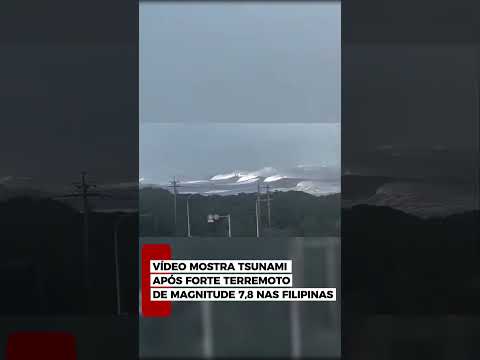 Vídeo mostra tsunami após forte terremoto de magnitude 7,8 nas Filipinas