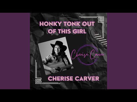 Honky Tonk Out Of This Girl - Cherise Carver