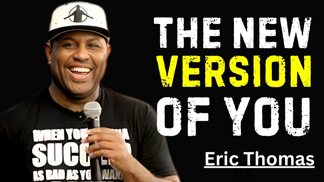 THE NEW VERSION OF YOU IN 2025 –BEST MOTIVATIONAL SPEECH BY ERIC THOMAS