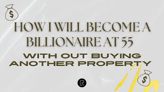 How I Will Become a Billionaire at 55 Without Buying Another Property