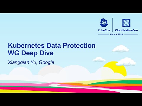 Kubernetes Data Protection WG Deep Dive - Xiangqian Yu, Google