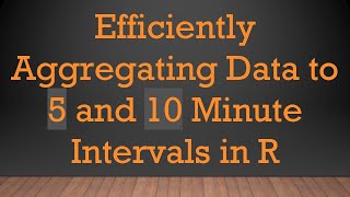 Download the video "Efficiently Aggregating Data to 5 and 10 Minute Intervals in R"