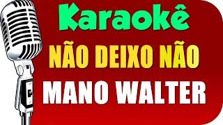 🎤 Mano Walter - Não Deixo Não - Karaokê