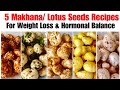 5 Makhana snack Recipes | How to roast phool Makhana | fox nuts / Lotus seeds for Weight Loss