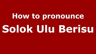 How to pronounce Solok Ulu Berisu