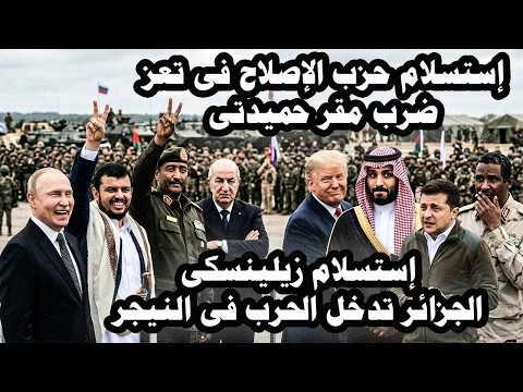خطير:- إستسلام زيلينسكى وإستسلام قوات حزب الإصلاح فى تعز ومقتل جنرال كبير وضرب مقر حميدتى فى السودان