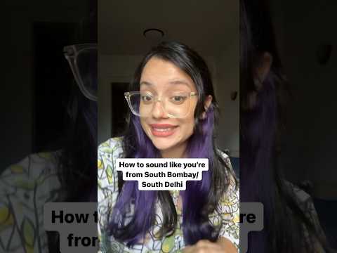 How to perfect the South Delhi / South Bombay accent