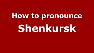 How to pronounce Shenkursk