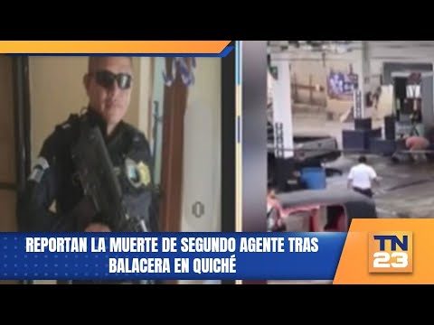 Reportan la muerte de segundo agente tras balacera en Quiché