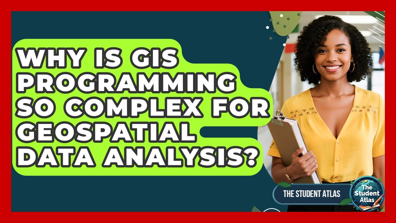 Why Is GIS Programming So Complex For Geospatial Data Analysis? - The Student Atlas