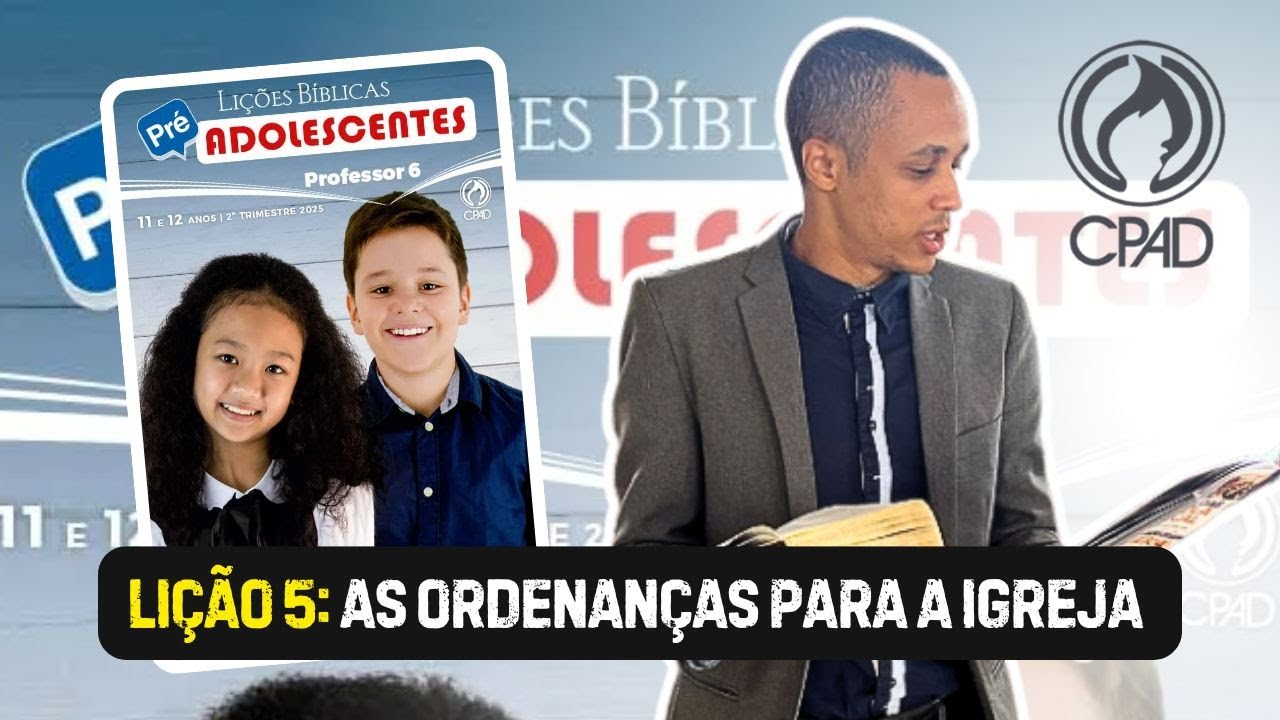 Lição 5 Pré-adolescentes l AS ORDENANÇAS  PARA A IGREJA - Explicada passo a passo 2 trimestre CPAD