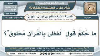 793- هل اللفظ بالقرآن مخلوق، وما الفرق بينه وبين الملفوظ به؟ - صالح الفوزان