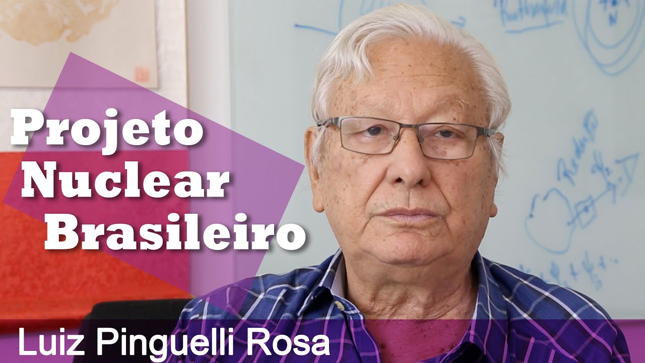 Luiz Pinguelli Rosa - Projeto Nuclear Brasileiro