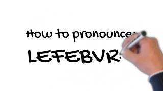 How to Pronounce Lefebvre