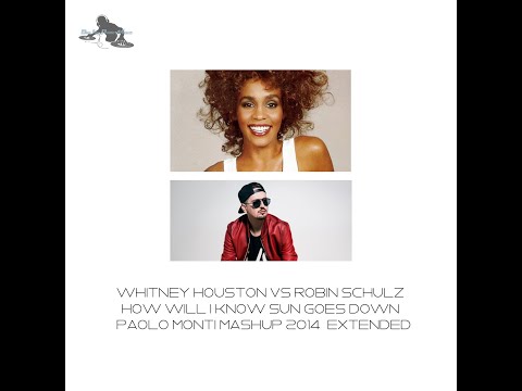Whitney Houston Vs Robin Schulz-How will I know that Sun Goes Down-Paolo Monti mashup 2014 ext.