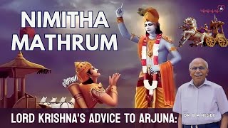 Lord Krishna said to Arjuna: Nimitha Mathrum