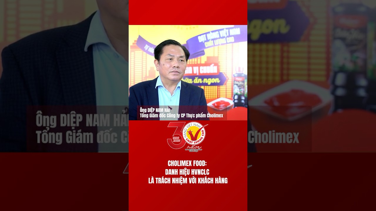 Cholimex Food: Danh hiệu Hàng Việt Nam chất lượng cao là trách nhiệm với khách hàng