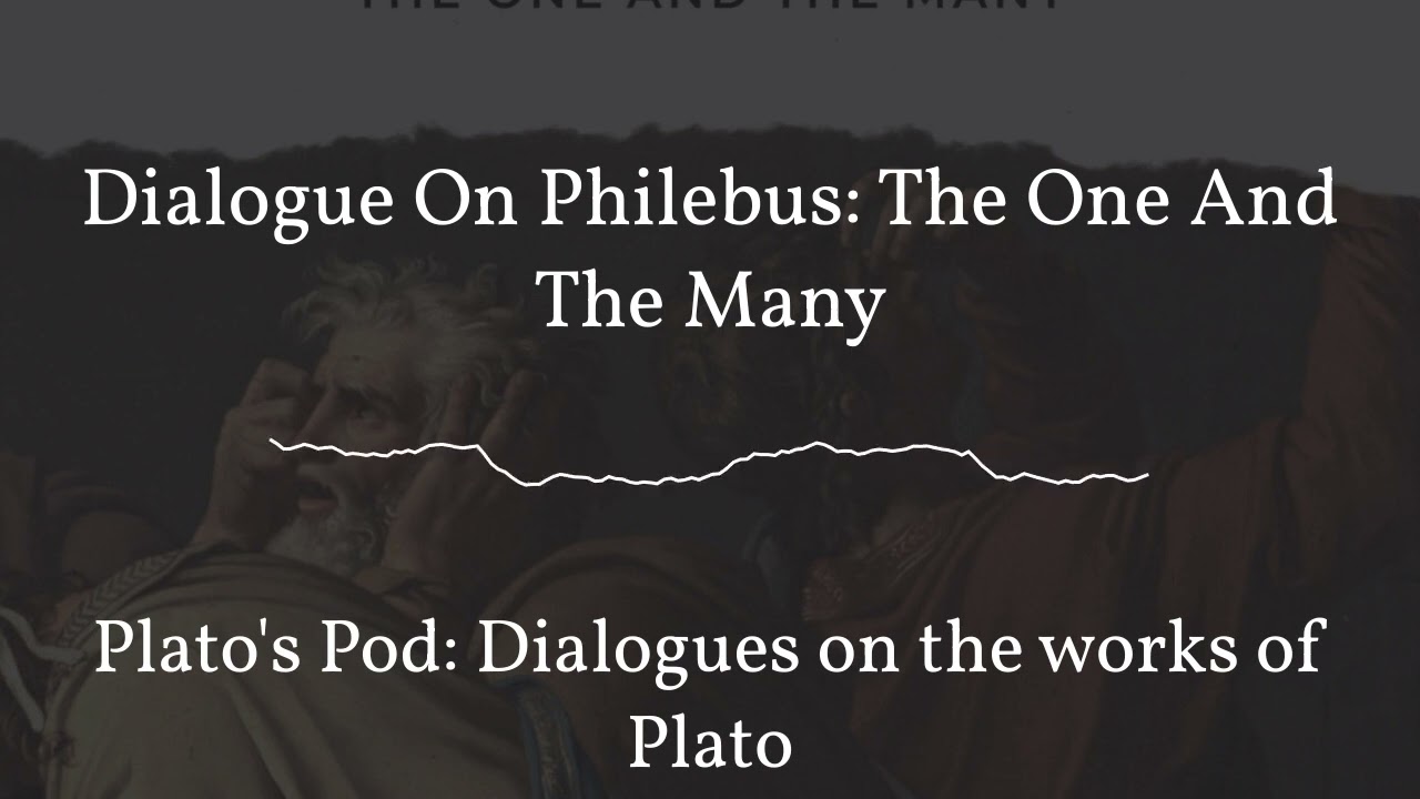 Dialogue On Philebus: The One And The Many | Plato's Pod: Dialogues on the works of Plato