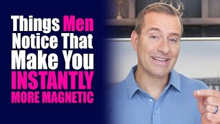 Things Men Notice That Make You Instantly More Magnetic | Dating Advice For Women By Mat Boggs