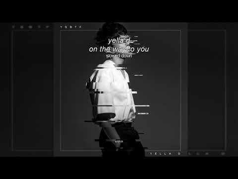 yella d - on the  way to you (slowed down)