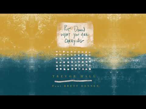 Trevor Hall - Put Down What You Are Carrying (feat. Brett Dennen)