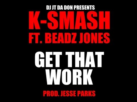 #DJJTDADONEXCLUSIVE - @KSMASH25 FT @BEADZ1ST - GET THAT WORK [PROD JESSE PARKS]