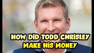 How Did Todd Chrisley Make His Money