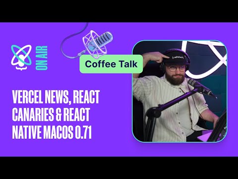 Vercel news, React Canaries & RN macOS 0.71 | React Universe On Air: Coffee Talk #10