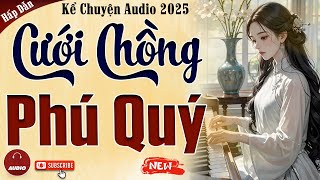 Truyện cậu mợ mới nhất 2025: Cưới Chồng Phú Quý - Kể chuyện audio đêm khuya