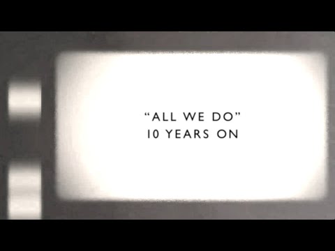 Video thumbnail for All We Do (10 Years On)