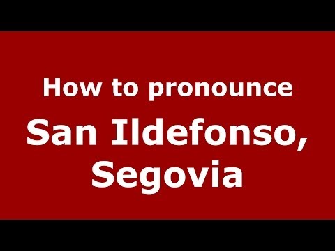 How to pronounce San Ildefonso, Segovia (Spanish/Spain) - PronounceNames.com