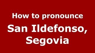 How to pronounce San Ildefonso, Segovia
