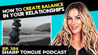 How to Create Balance In Your Relationships | Jessimae Peluso | Sharp Tongue Podcast Ep. 354