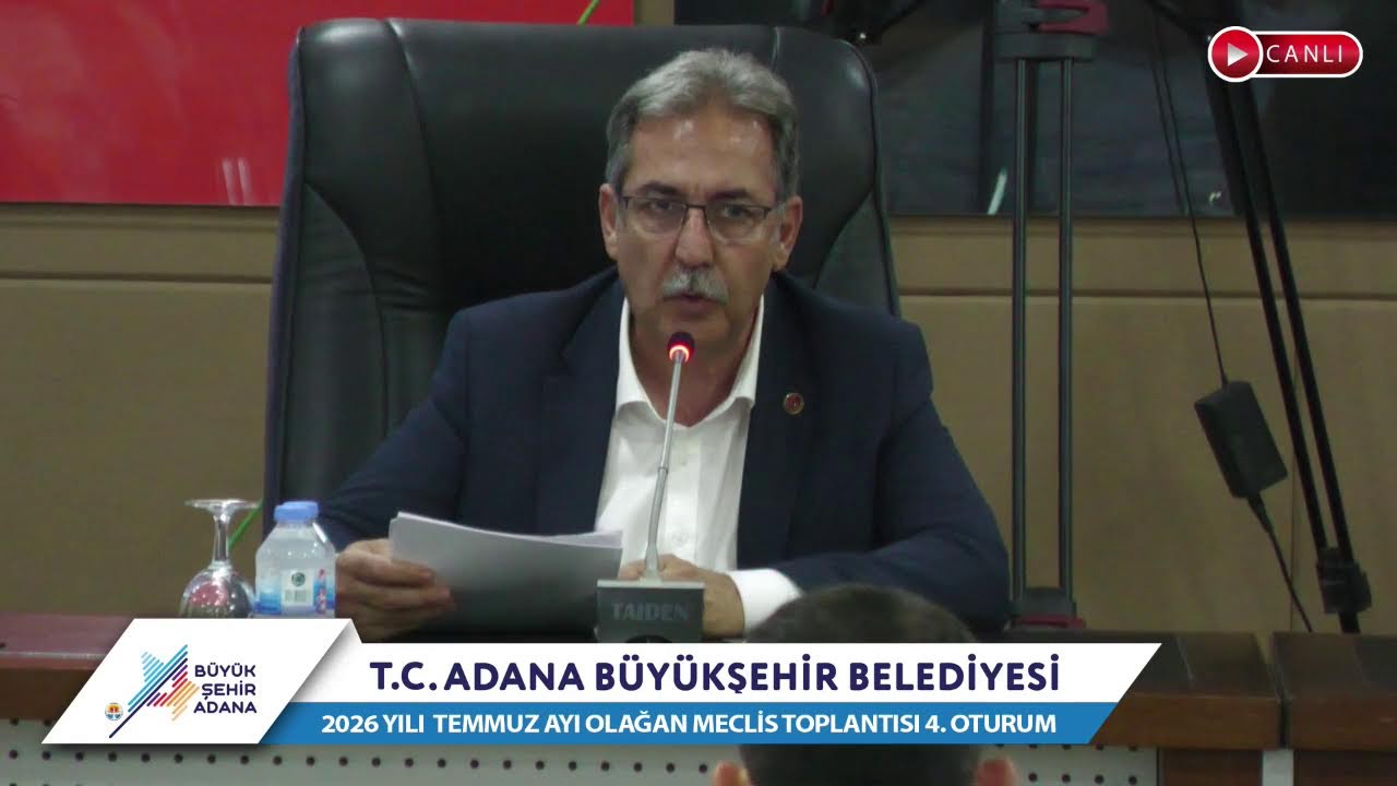 CANLI | Adana Büyükşehir Belediyesi 2026 Yılı Temmuz Ayı Olağan Meclis Toplantısı 4. Oturum