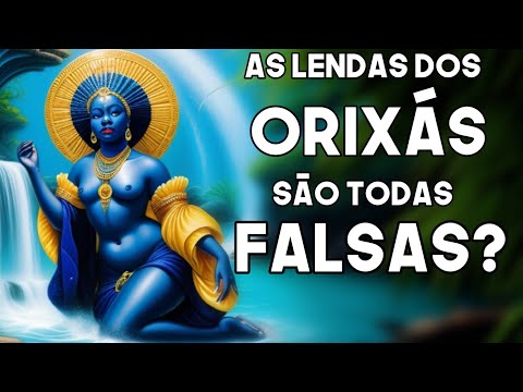 Are the Legends of the Orixás all FALSE???