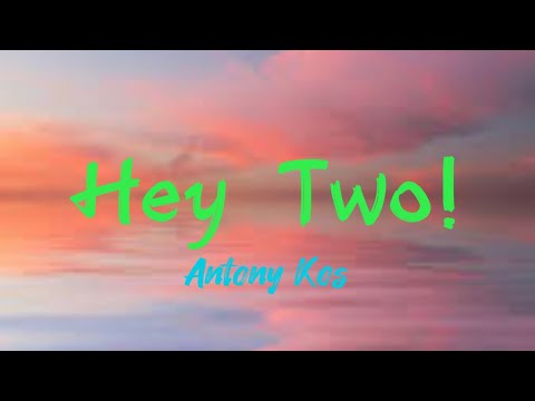 Antony Kos - Hey Two! (Lyrics)