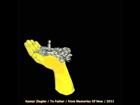 Itamar Ziegler / To Father / איתמר ציגלר