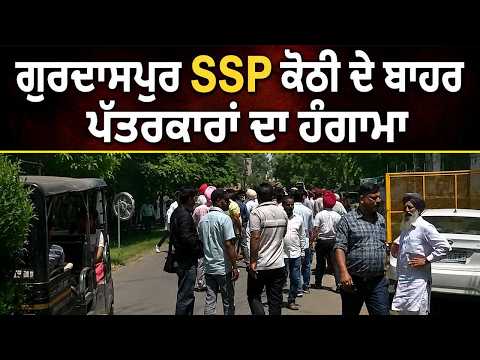 Gurdaspur SSP ਕੋਠੀ ਦੇ ਬਾਹਰ ਪੱਤਰਕਾਰਾਂ ਦਾ ਹੰਗਾਮਾ, ਲਗਾਏ ਨਾਰੇ; ਕਿਹਾ “ਧੱਕਾ ਬਰਦਾਸ਼ਤ ਨਹੀਂ ਕੀਤਾ ਜਾਵੇਗਾ”