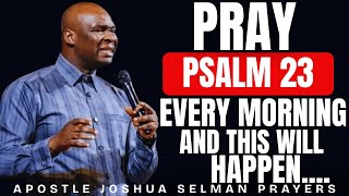 MOST POWERFUL PSALM 23 MORNING PRAYER TO START YOUR DAY | APOSTLE JOSHUA SELMAN