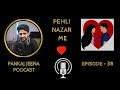 Pehli Nazar Mein Pankaj Jeena Podcast Ep 38