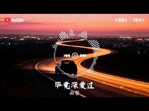 【车载音乐】畢竟深愛過 情歌王子六哲热歌🔥 | 六哲热单 | 华语情歌 | 在驰骋中忘记心痛 | 沙哑嗓音穿透灵魂