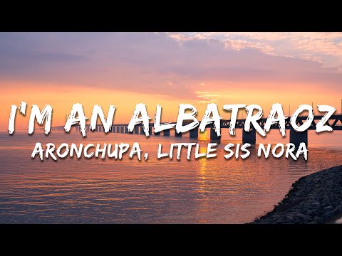 AronChupa, Little Sis Nora - I'm an Albatraoz (Lyrics)