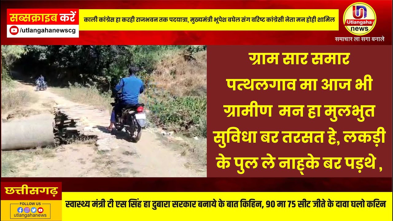 ग्राम सार समार  पत्थलगाव मा आज भी  ग्रामीण  मन हा मुलभुत  सुविधा बर तरसत हे, लकड़ी  के पुल ले नाह्के बर पड़थे ,