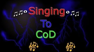 Singing To CoD (Check Description)
