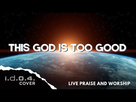 THIS GOD IS TOO GOOD - I.D.O.4. (Cover) Live Praise and Worship with Lyrics