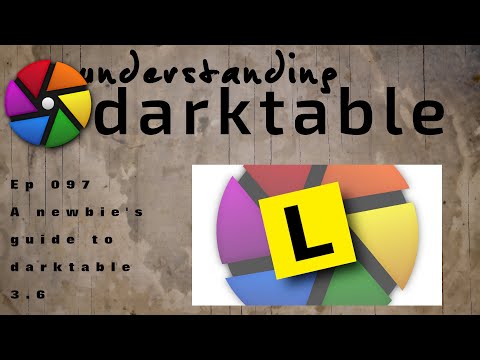 darktable ep 097 - A newbie's guide to darktable 3.6