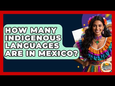 How Many Indigenous Languages Are In Mexico? - Magical Mexico Moments