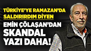 Another scandal from Emin Çölaşan, who said, If it were me, I would attack Türkiye during Ramadan!