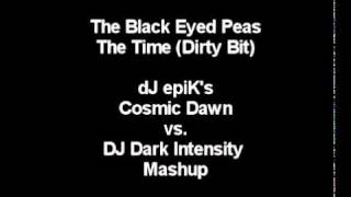 The Black Eyed Peas - The Time (Dirty Bit) (dJ epiK's Cosmic Dawn vs. DJ Dark Intensity Mashup)